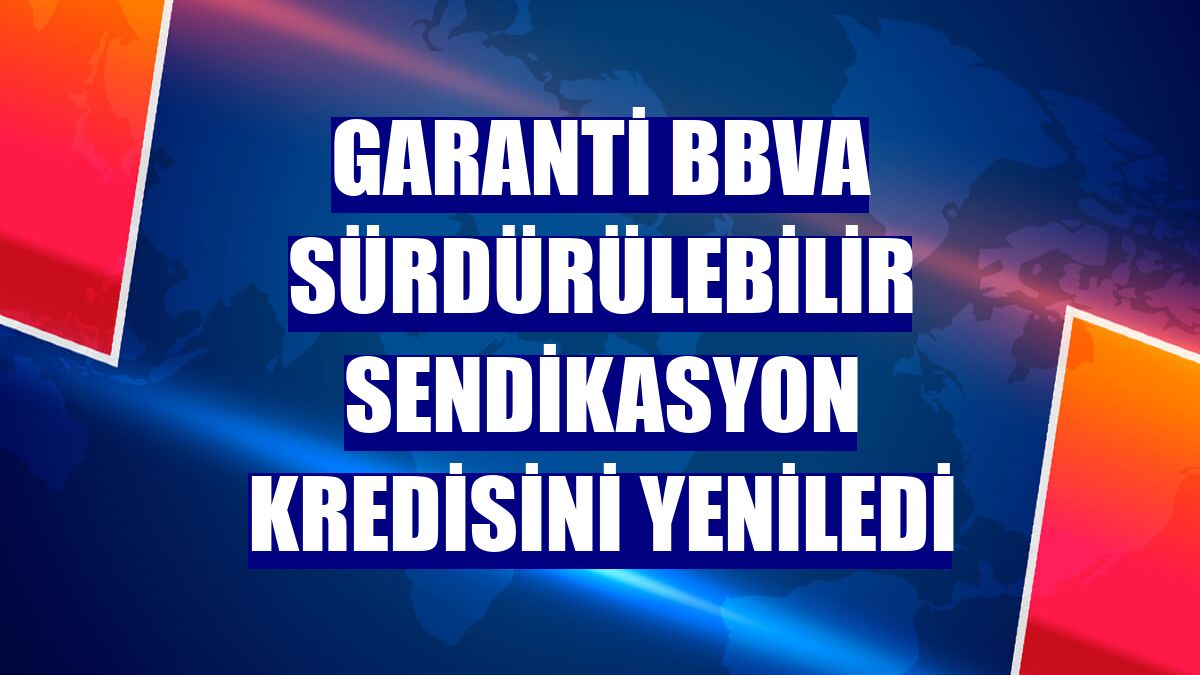 Garanti BBVA sürdürülebilir sendikasyon kredisini yeniledi