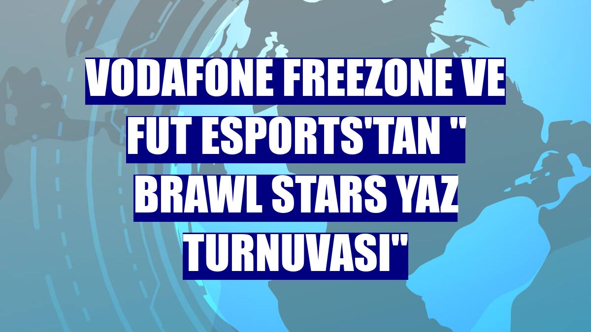 Vodafone Freezone Ve Fut Esports'tan ' Brawl Stars Yaz Turnuvası'