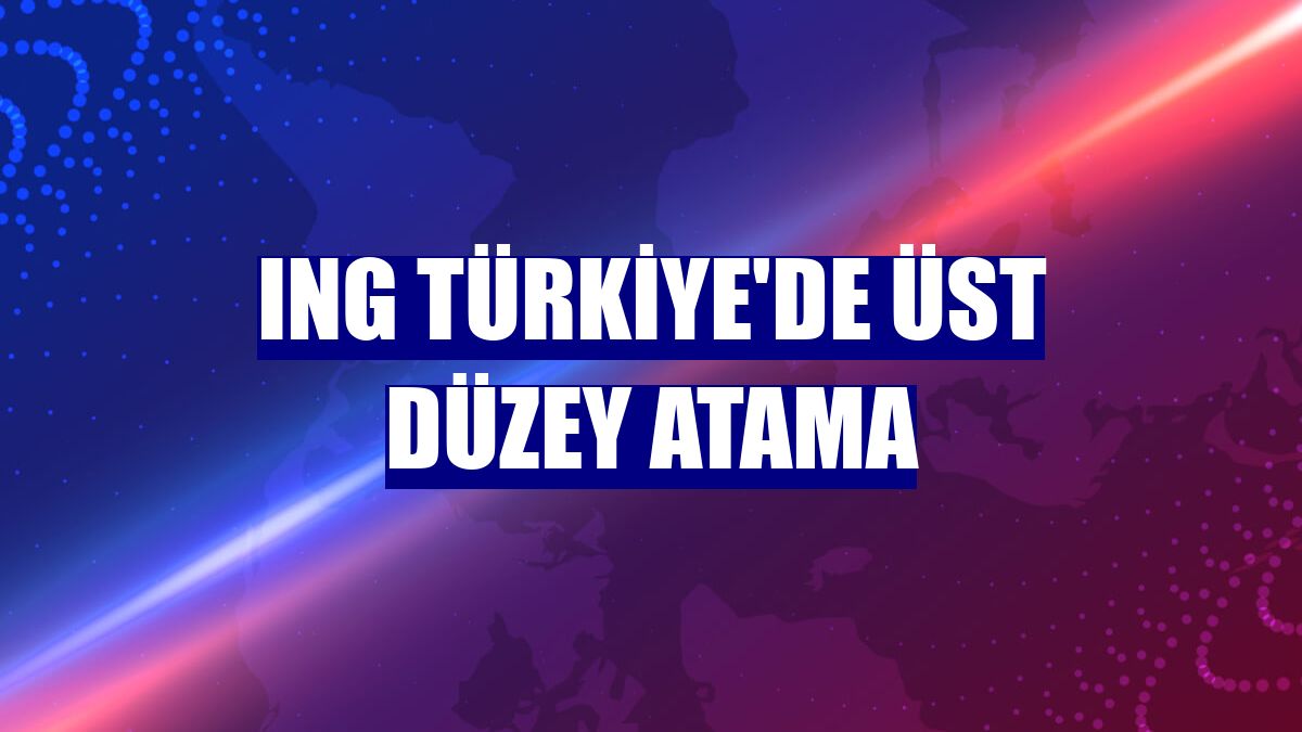 ING Türkiye'de üst düzey atama