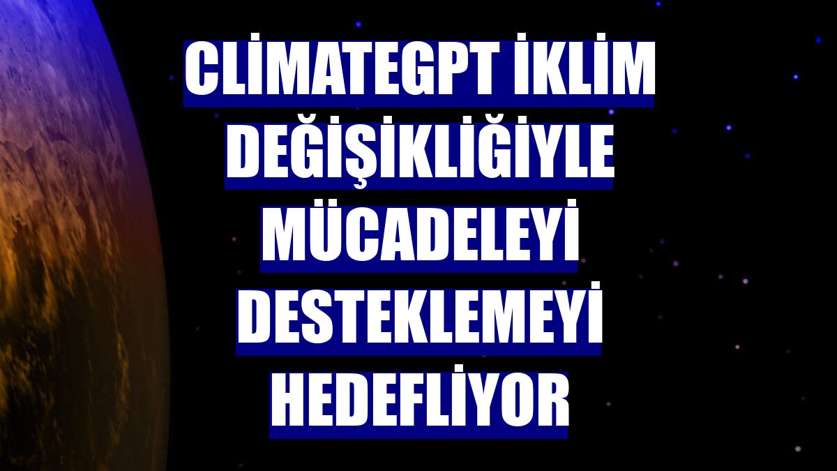 ClimateGPT iklim değişikliğiyle mücadeleyi desteklemeyi hedefliyor