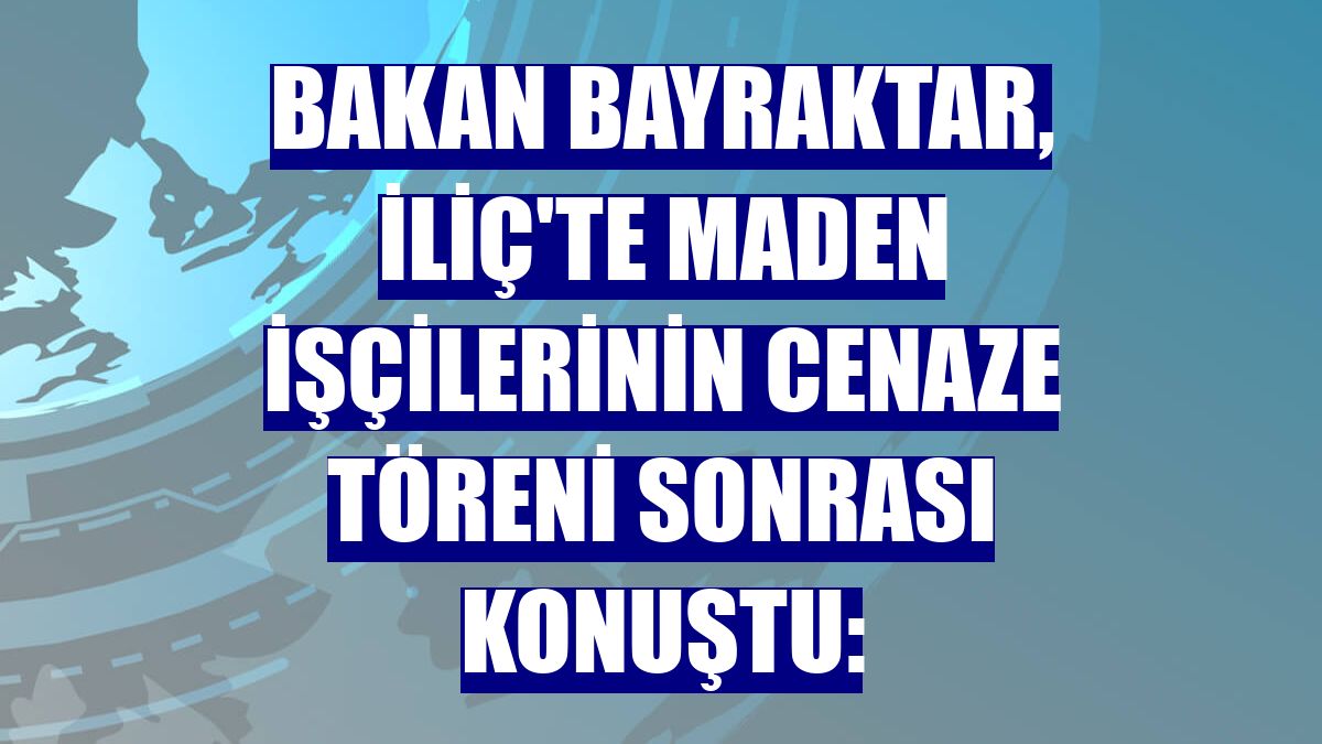 Bakan Bayraktar, İliç'te maden işçilerinin cenaze töreni sonrası konuştu: