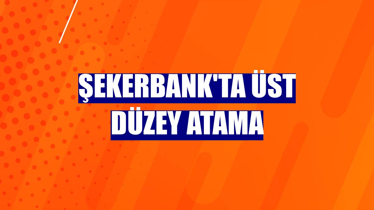 Şekerbank'ta üst düzey atama