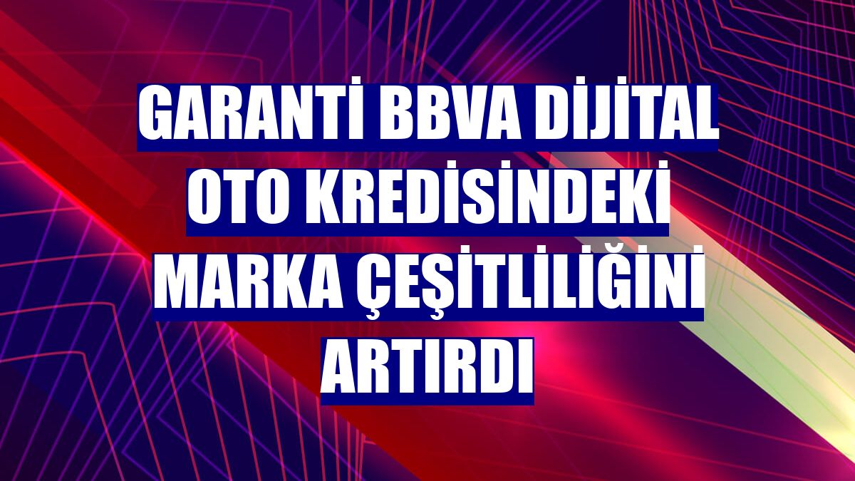 Garanti BBVA dijital oto kredisindeki marka çeşitliliğini artırdı