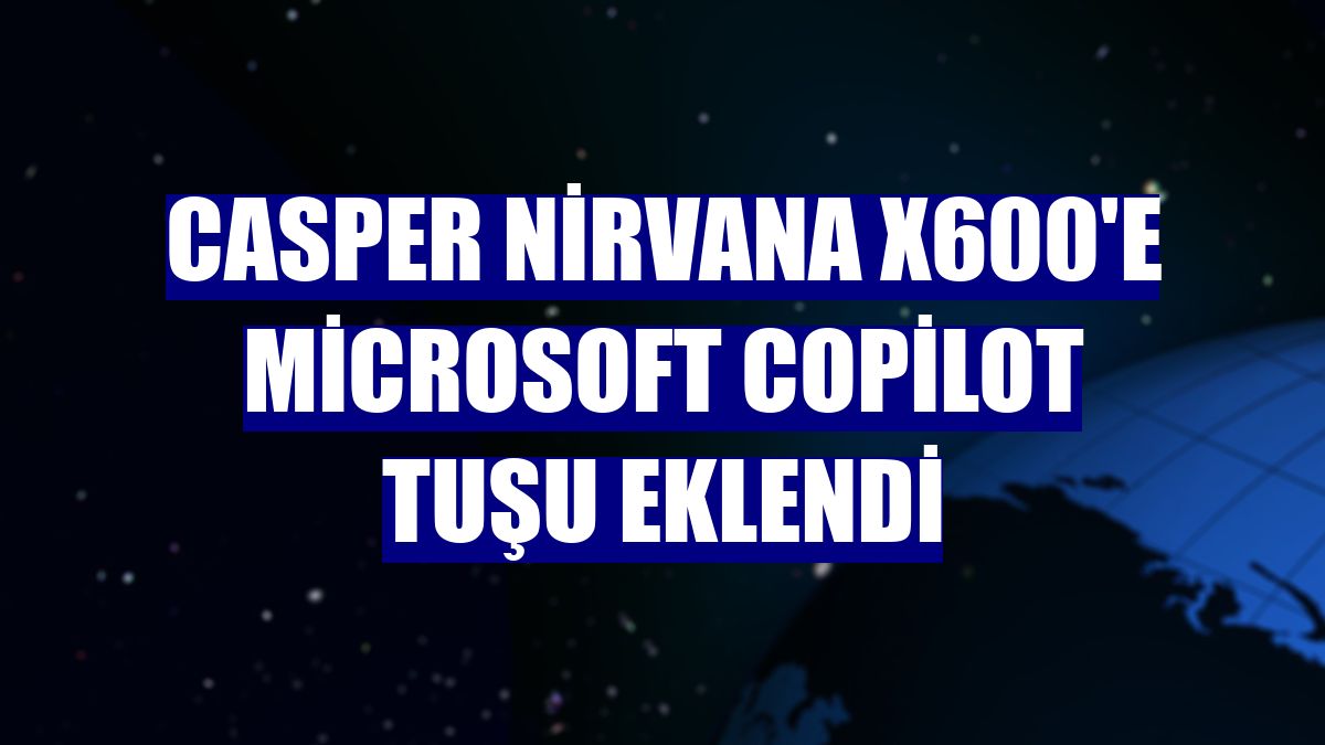 Casper Nirvana X600'e Microsoft Copilot tuşu eklendi