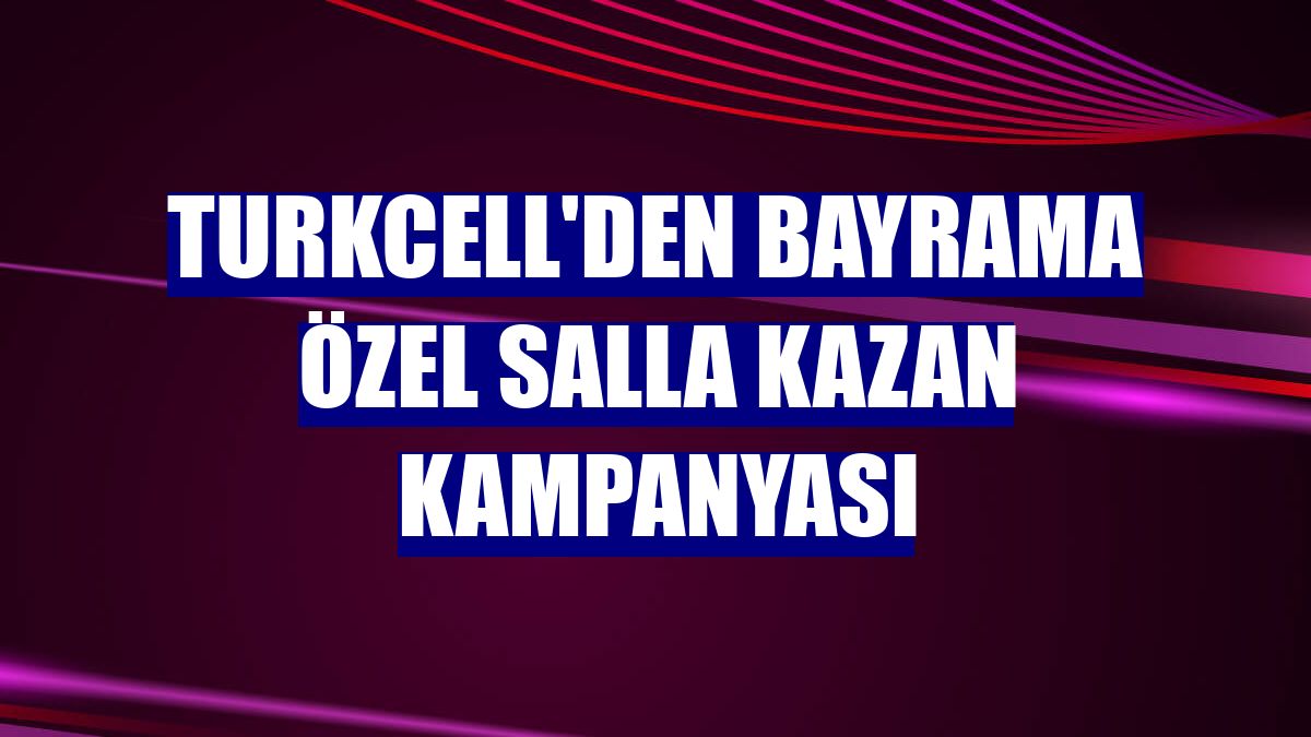 Turkcell'den bayrama özel Salla Kazan kampanyası