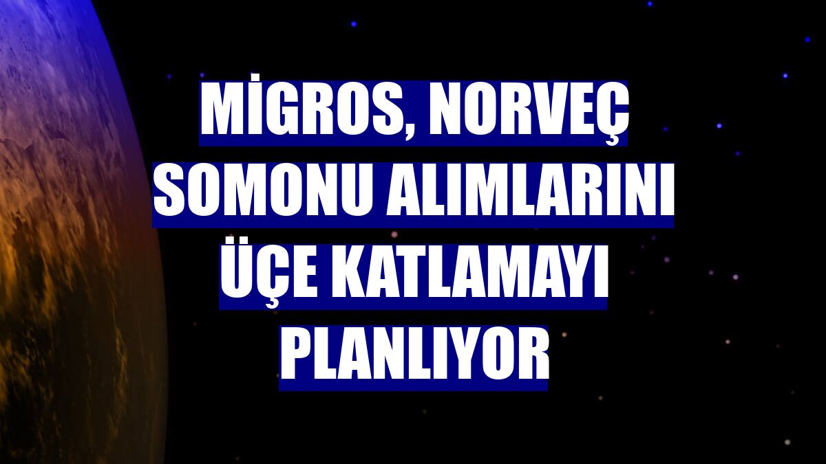 Migros, Norveç somonu alımlarını üçe katlamayı planlıyor