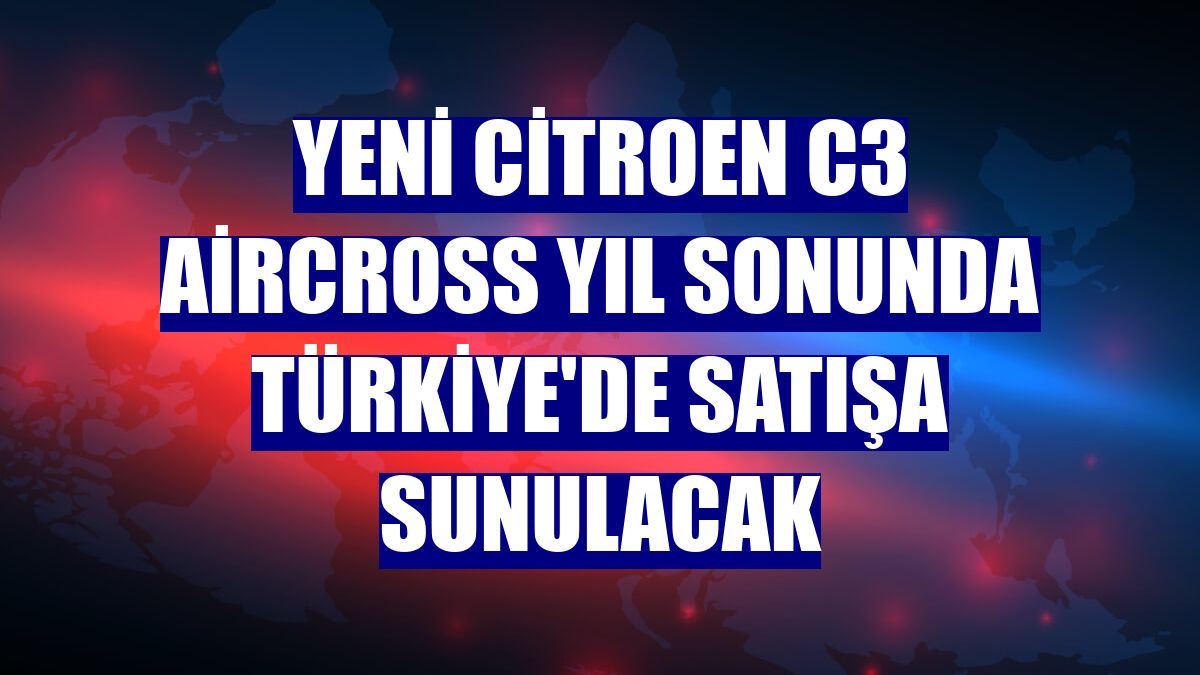 Yeni Citroen C3 Aircross yıl sonunda Türkiye'de satışa sunulacak