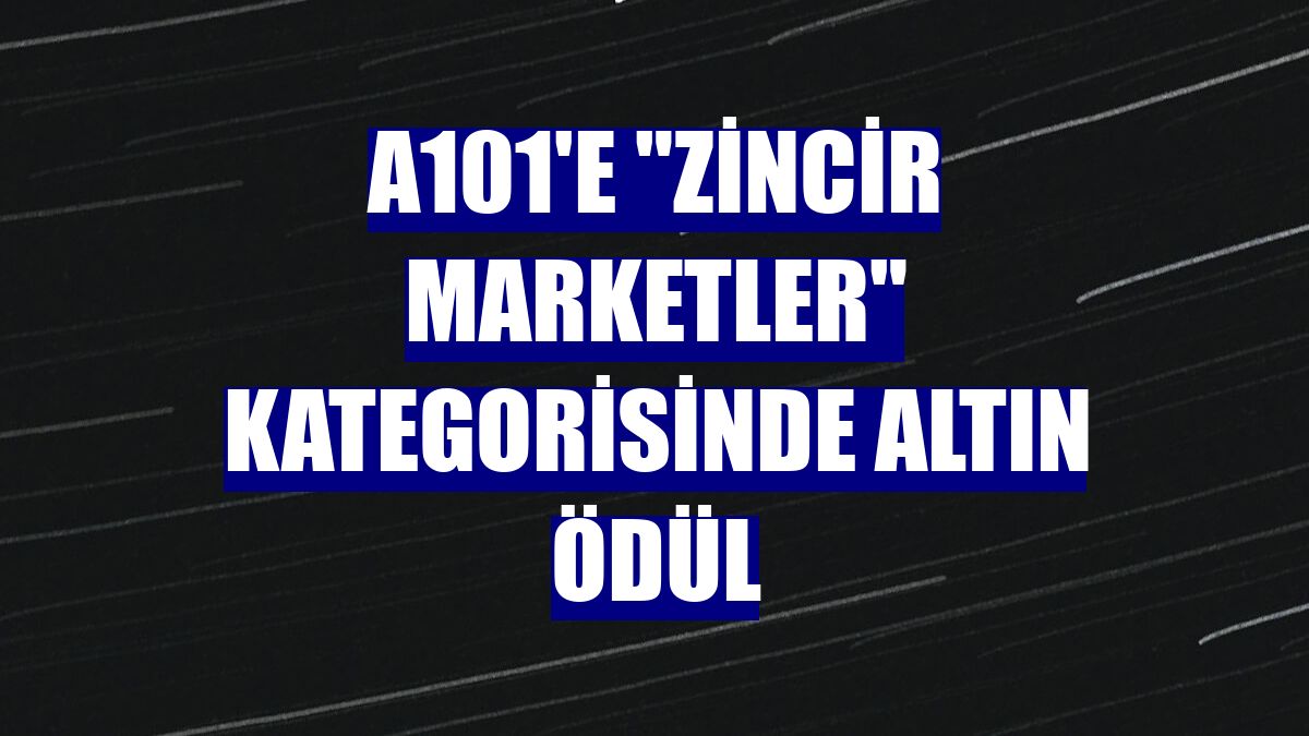 A101'e 'Zincir Marketler' kategorisinde altın ödül