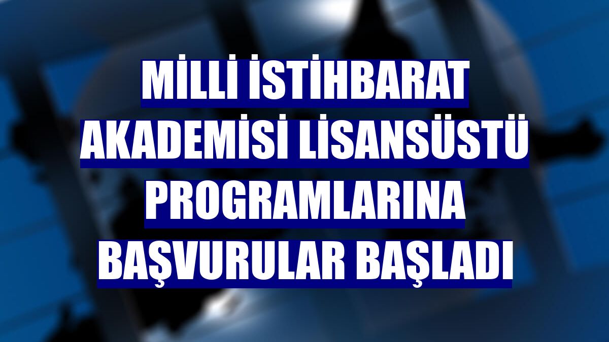 Milli İstihbarat Akademisi lisansüstü programlarına başvurular başladı