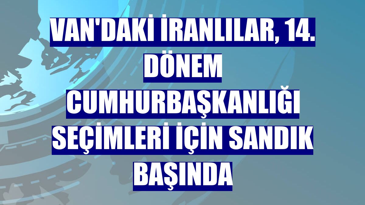 Van'daki İranlılar, 14. Dönem Cumhurbaşkanlığı Seçimleri için sandık başında