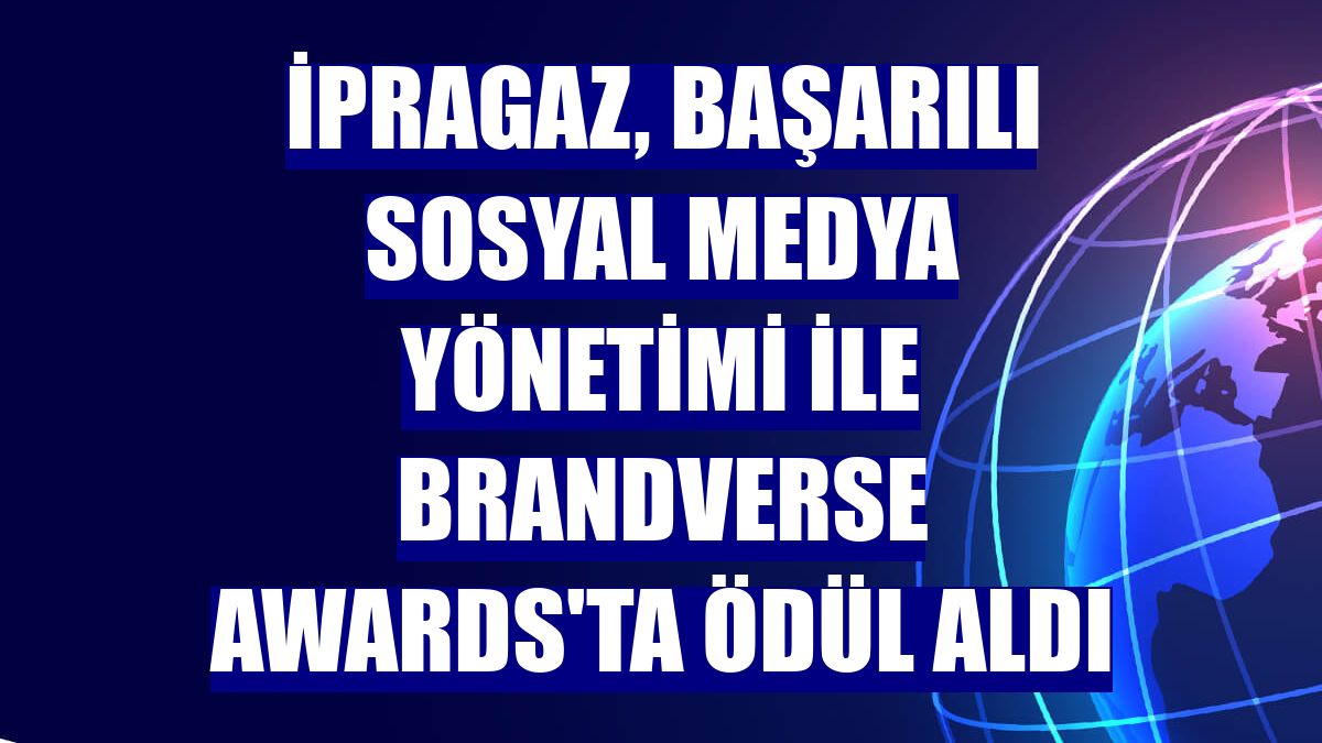 İpragaz, başarılı sosyal medya yönetimi ile Brandverse Awards'ta ödül aldı