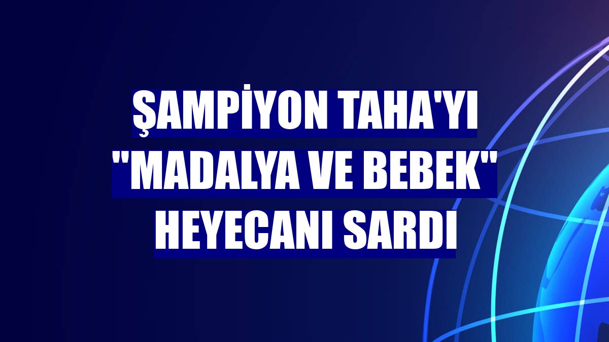 Şampiyon Taha'yı 'madalya ve bebek' heyecanı sardı