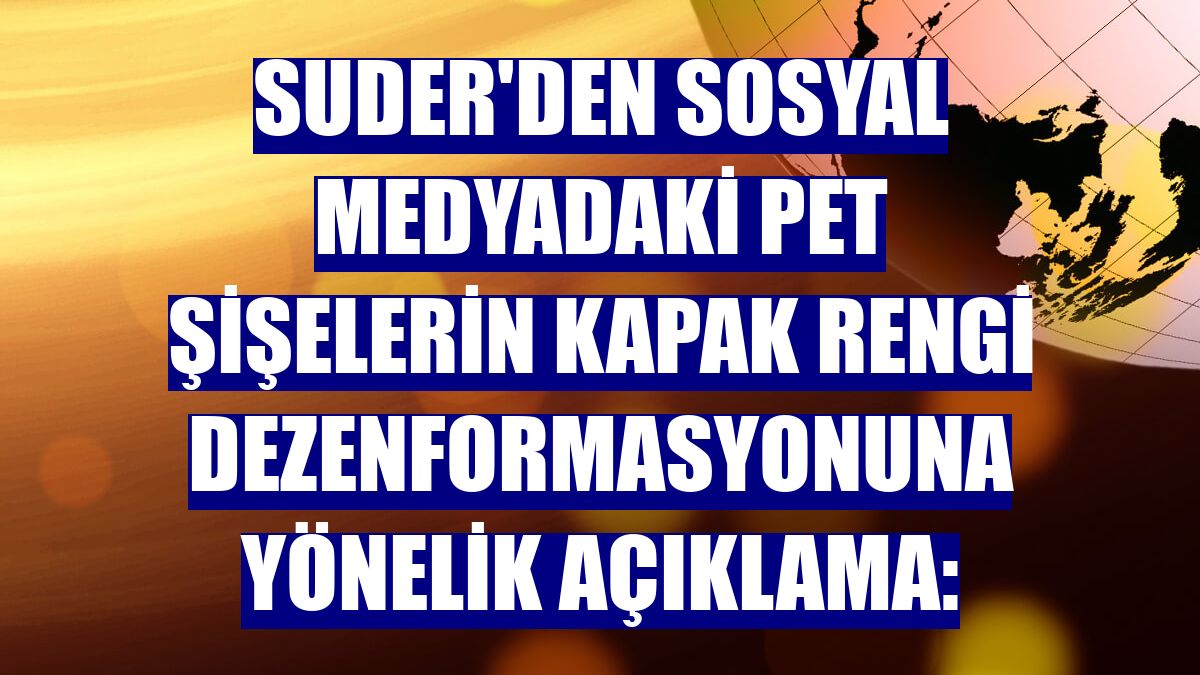 SUDER'den sosyal medyadaki pet şişelerin kapak rengi dezenformasyonuna yönelik açıklama: