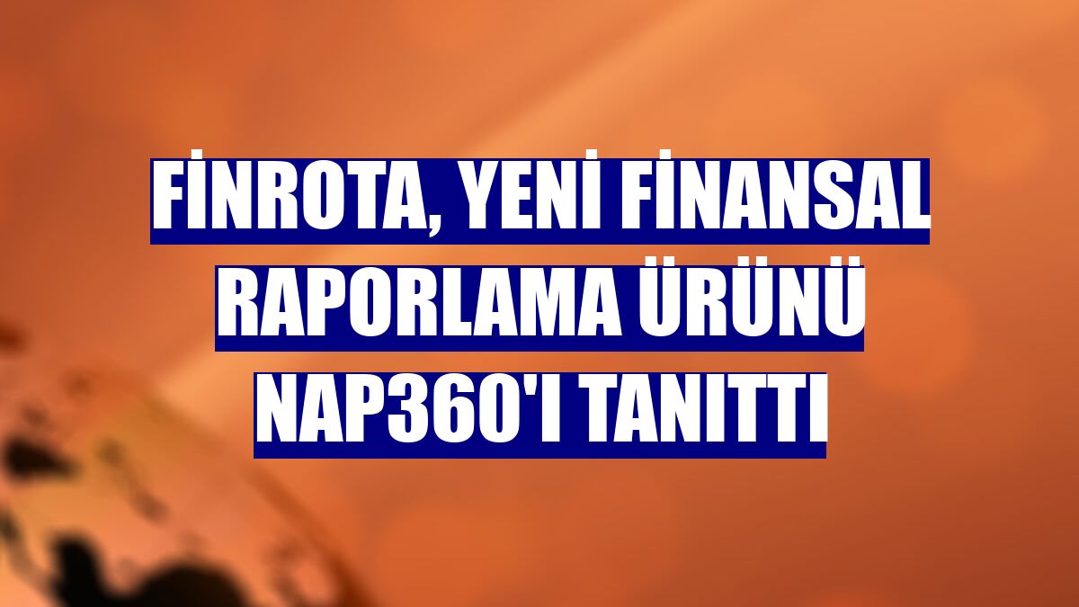 Finrota, yeni finansal raporlama ürünü NAP360'ı tanıttı