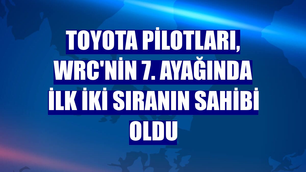 Toyota pilotları, WRC'nin 7. ayağında ilk iki sıranın sahibi oldu