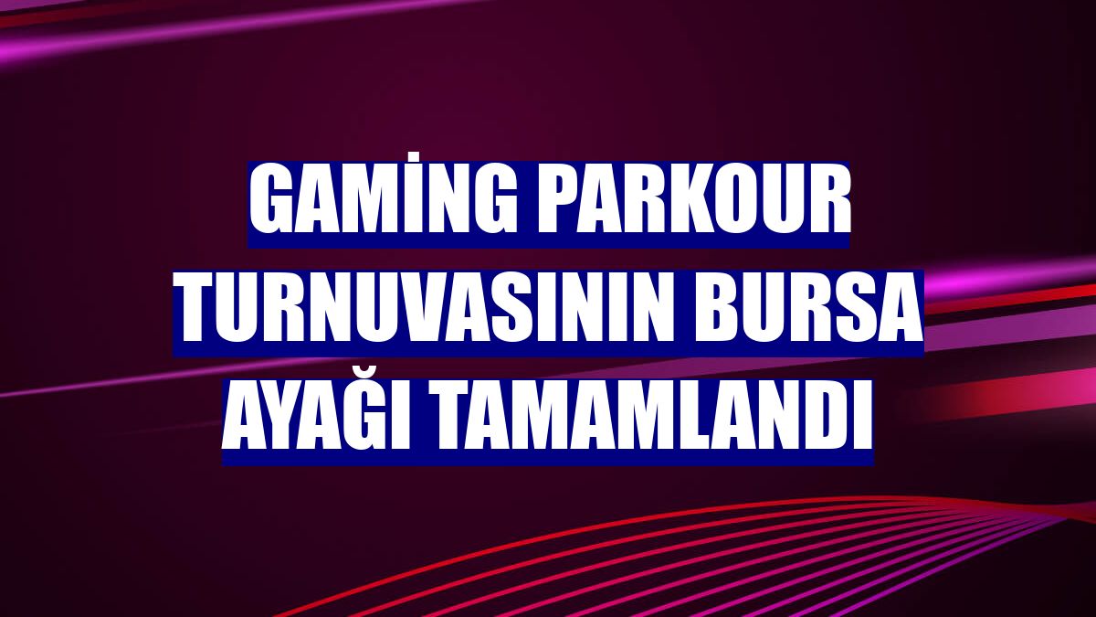 Gaming Parkour turnuvasının Bursa ayağı tamamlandı