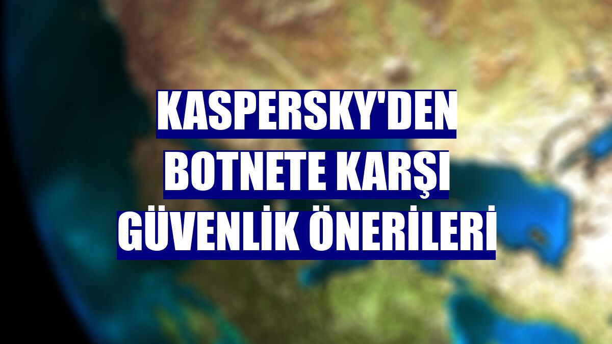 Kaspersky'den botnete karşı güvenlik önerileri