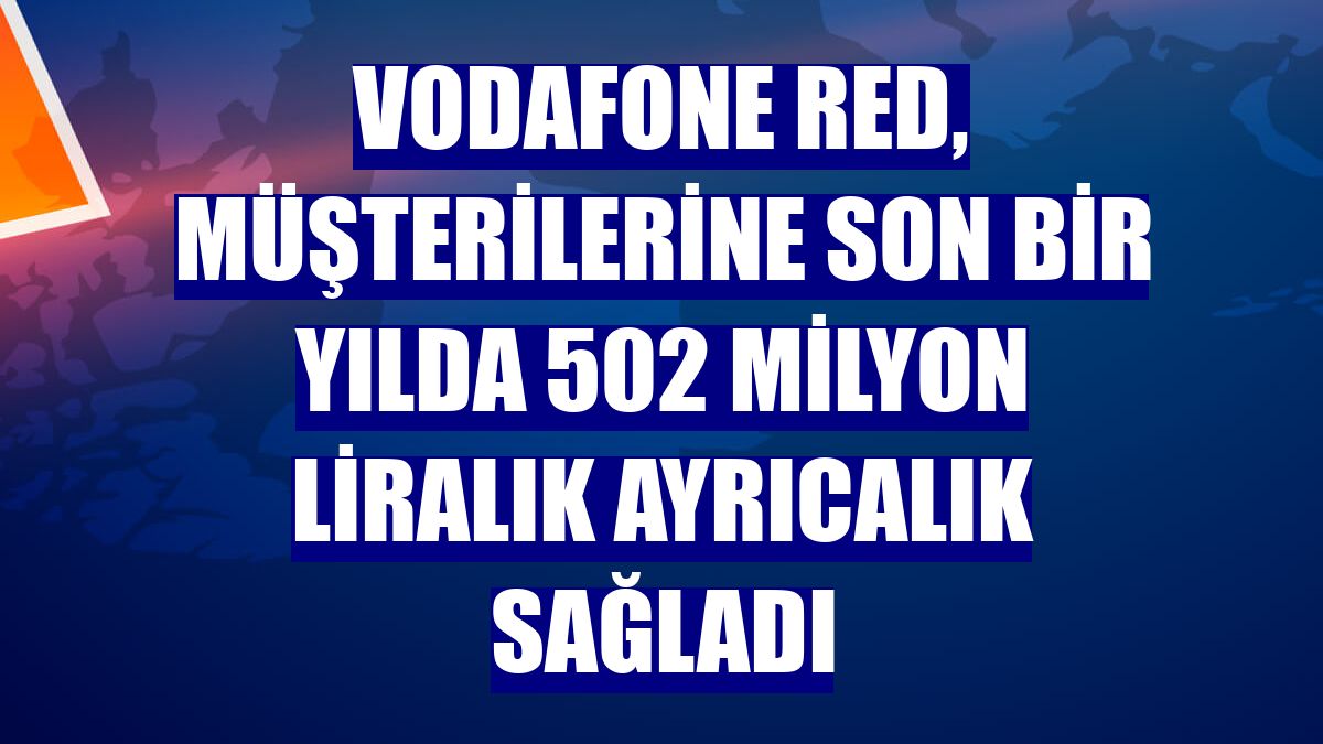 Vodafone Red, müşterilerine son bir yılda 502 milyon liralık ayrıcalık sağladı