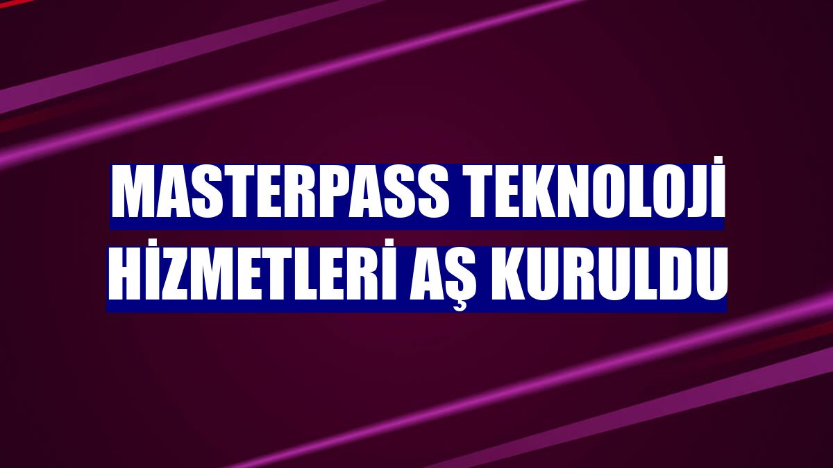 Masterpass Teknoloji Hizmetleri AŞ kuruldu