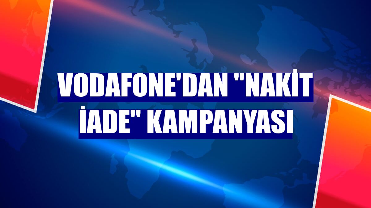 Vodafone'dan 'nakit iade' kampanyası