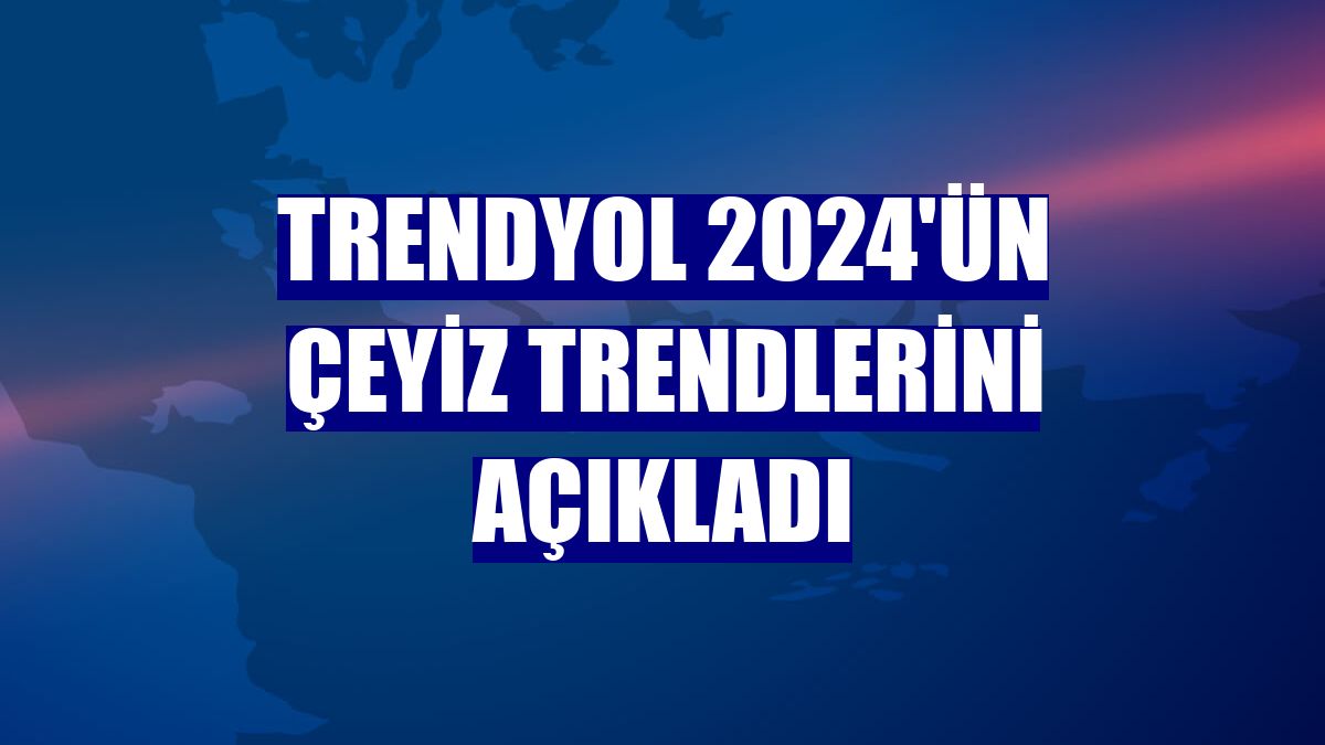 Trendyol 2024'ün çeyiz trendlerini açıkladı