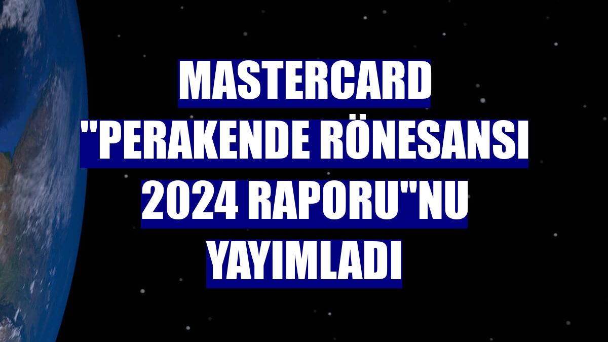 Mastercard 'Perakende Rönesansı 2024 Raporu'nu yayımladı