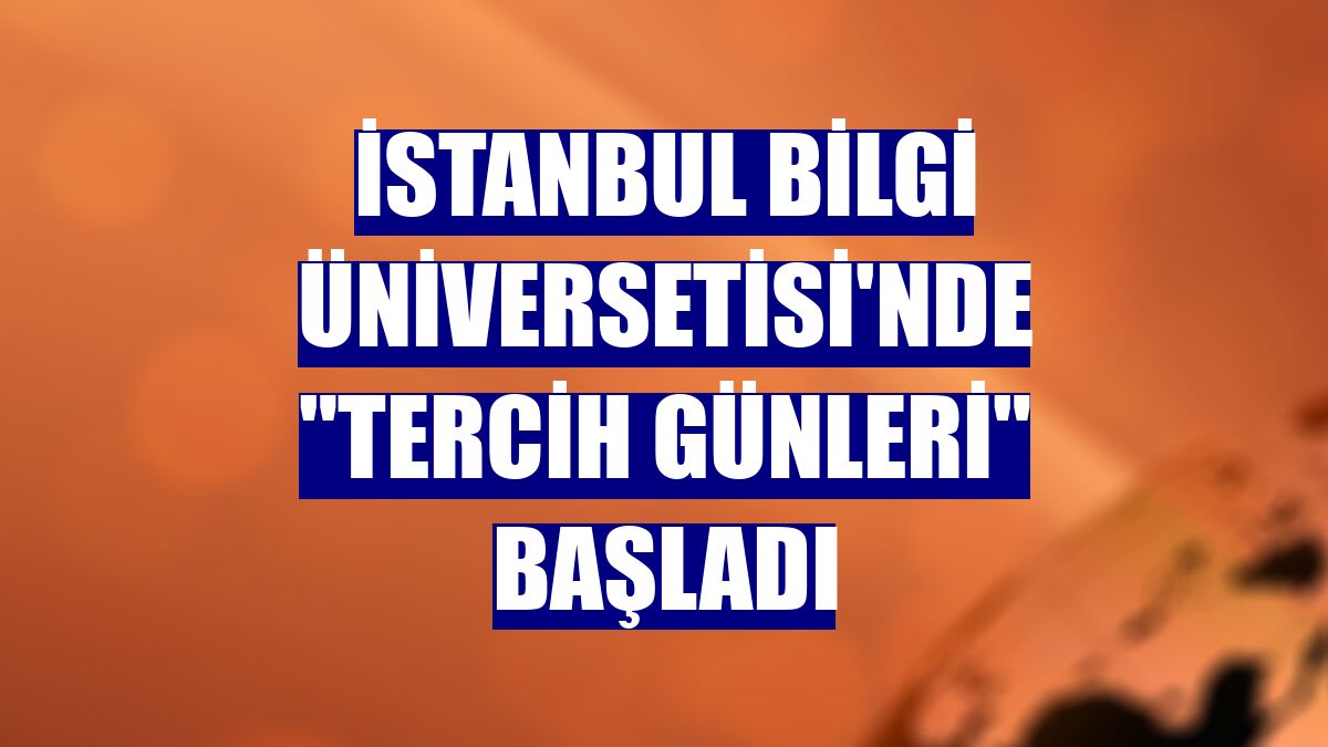 İstanbul Bilgi Üniversetisi'nde 'Tercih Günleri' başladı