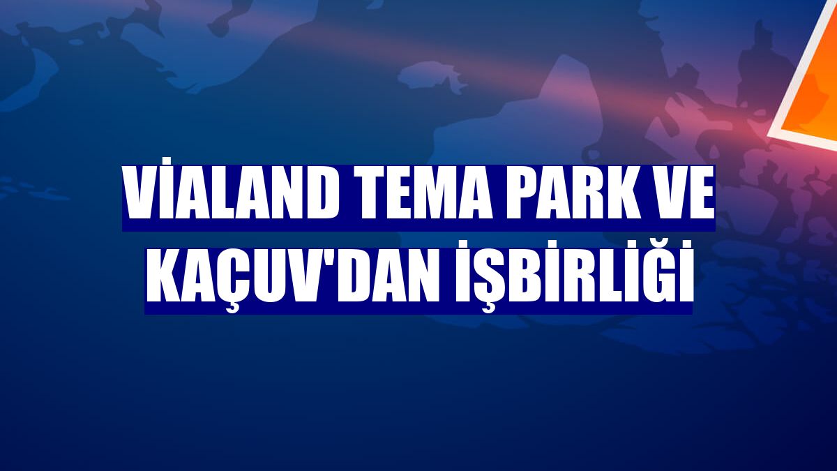 Vialand Tema Park ve KAÇUV'dan işbirliği