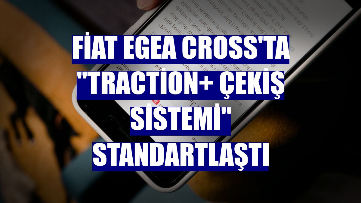 Fiat Egea Cross'ta "Traction+ çekiş sistemi" standartlaştı