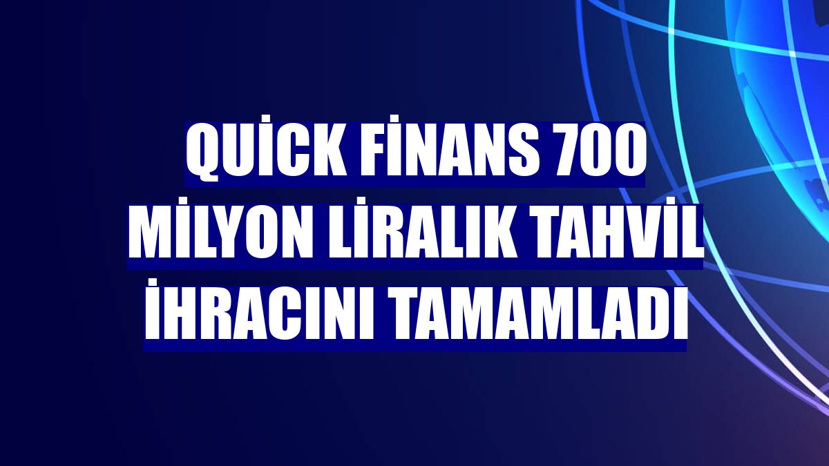 Quick Finans 700 milyon liralık tahvil ihracını tamamladı