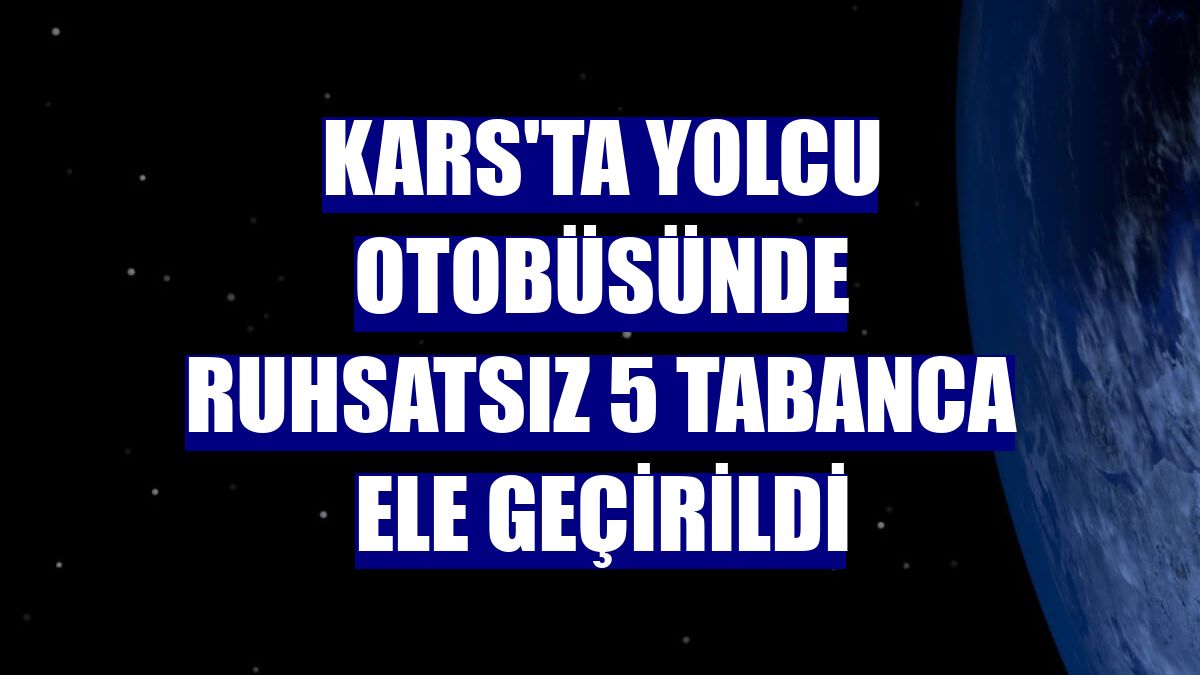 Kars'ta yolcu otobüsünde ruhsatsız 5 tabanca ele geçirildi