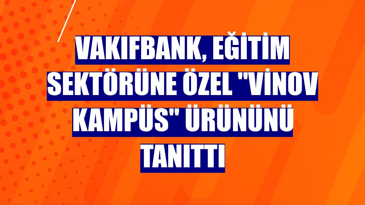 VakıfBank, eğitim sektörüne özel 'Vinov Kampüs' ürününü tanıttı