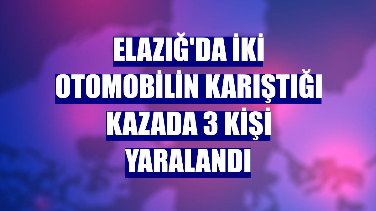 Elazığ'da iki otomobilin karıştığı kazada 3 kişi yaralandı