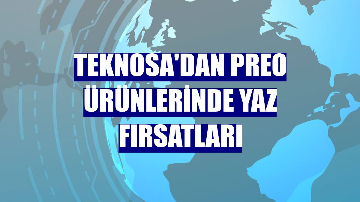 Teknosa'dan Preo ürünlerinde yaz fırsatları