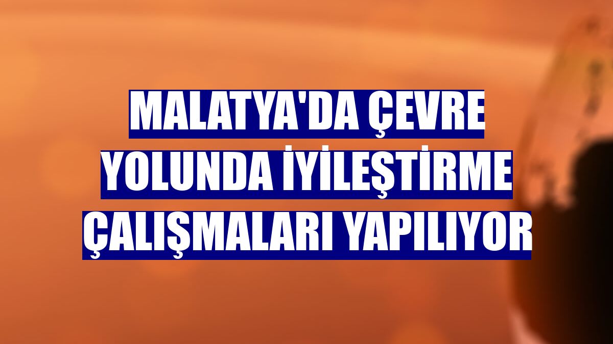 Malatya'da çevre yolunda iyileştirme çalışmaları yapılıyor