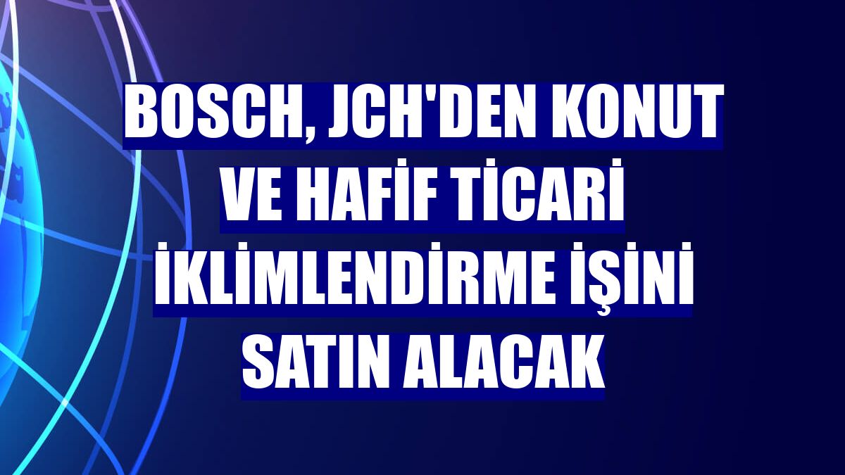 Bosch, JCH'den konut ve hafif ticari iklimlendirme işini satın alacak