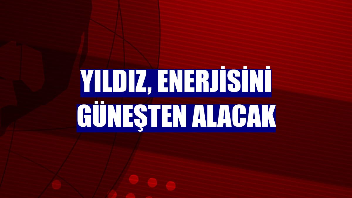 Yıldız, enerjisini güneşten alacak