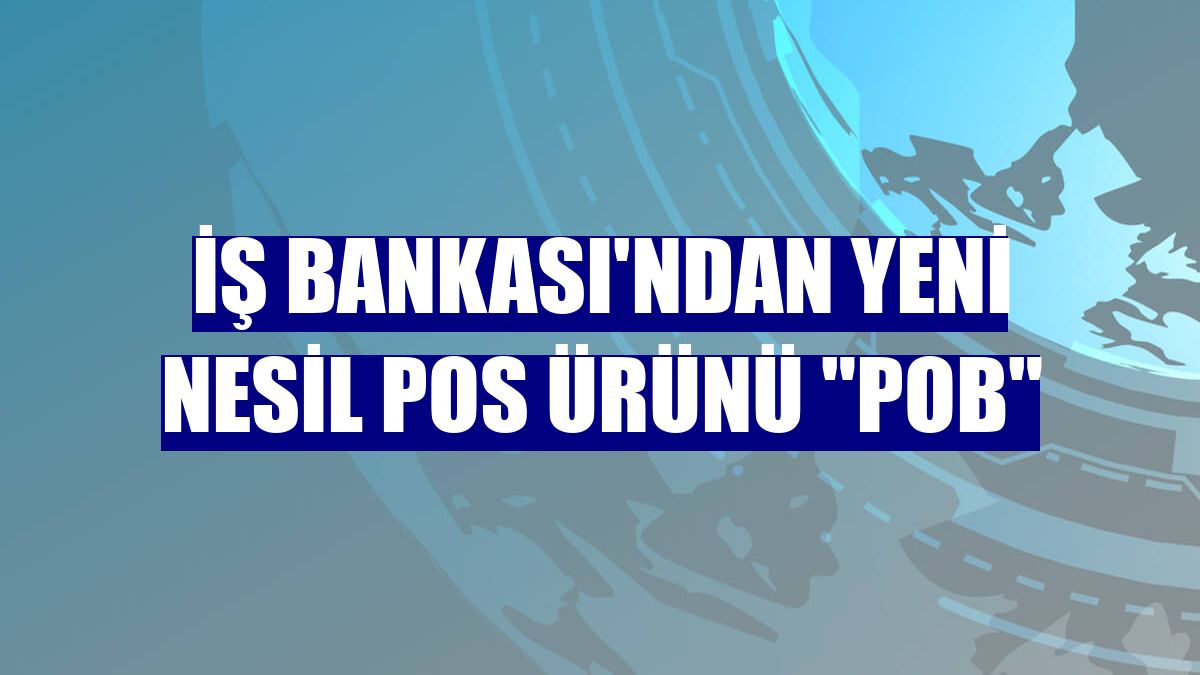 İş Bankası'ndan yeni nesil POS ürünü 'POB'