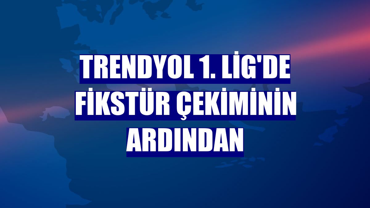 Trendyol 1. Lig'de fikstür çekiminin ardından