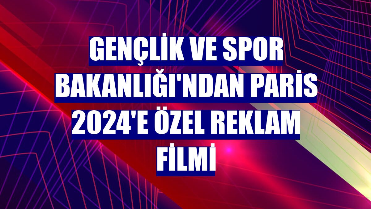 Gençlik ve Spor Bakanlığı'ndan Paris 2024'e özel reklam filmi