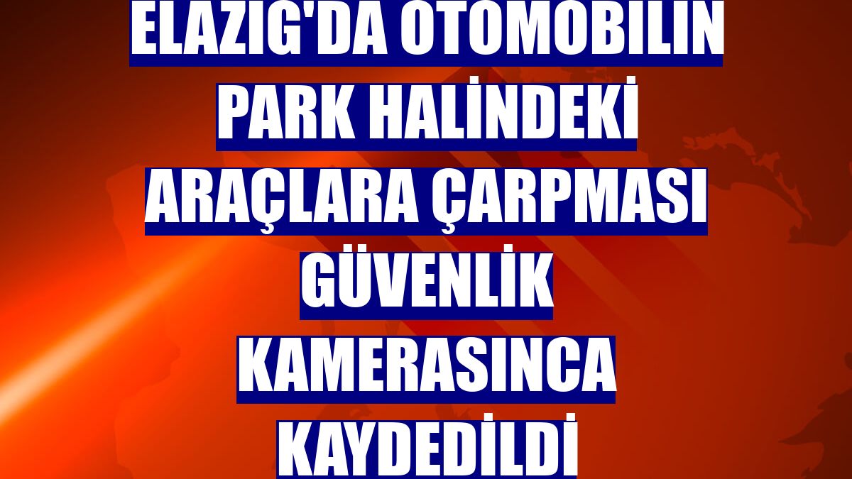 Elazığ'da otomobilin park halindeki araçlara çarpması güvenlik kamerasınca kaydedildi