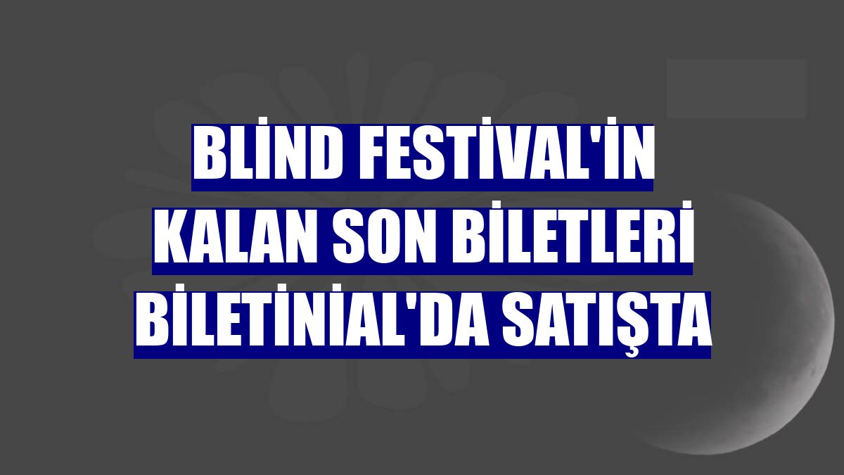 Blind Festival'in kalan son biletleri Biletinial'da satışta