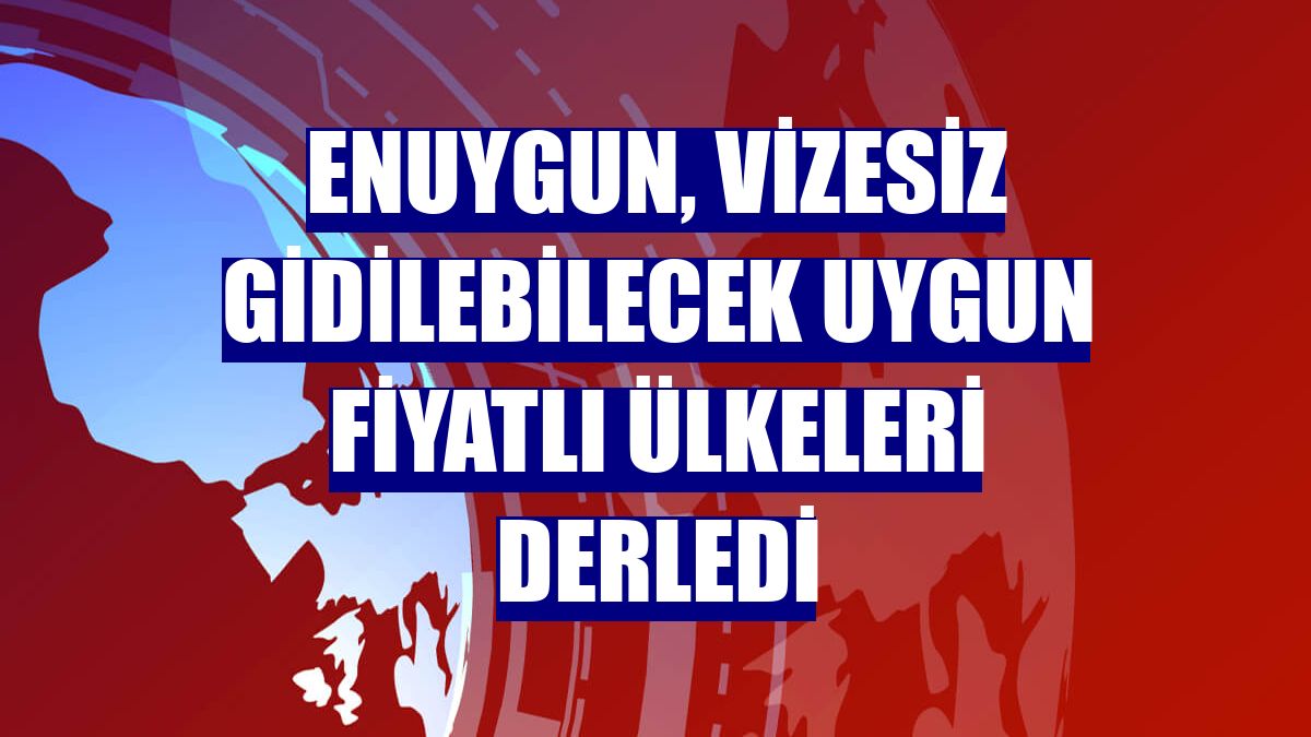 Enuygun, vizesiz gidilebilecek uygun fiyatlı ülkeleri derledi