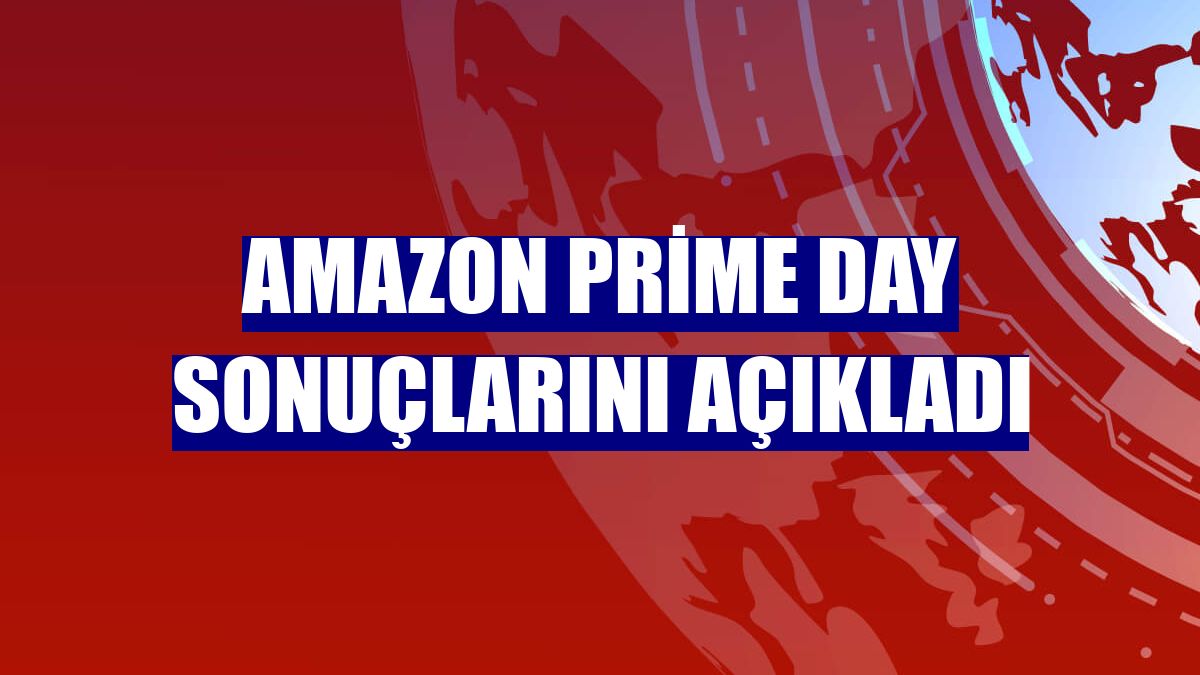 Amazon Prime Day sonuçlarını açıkladı