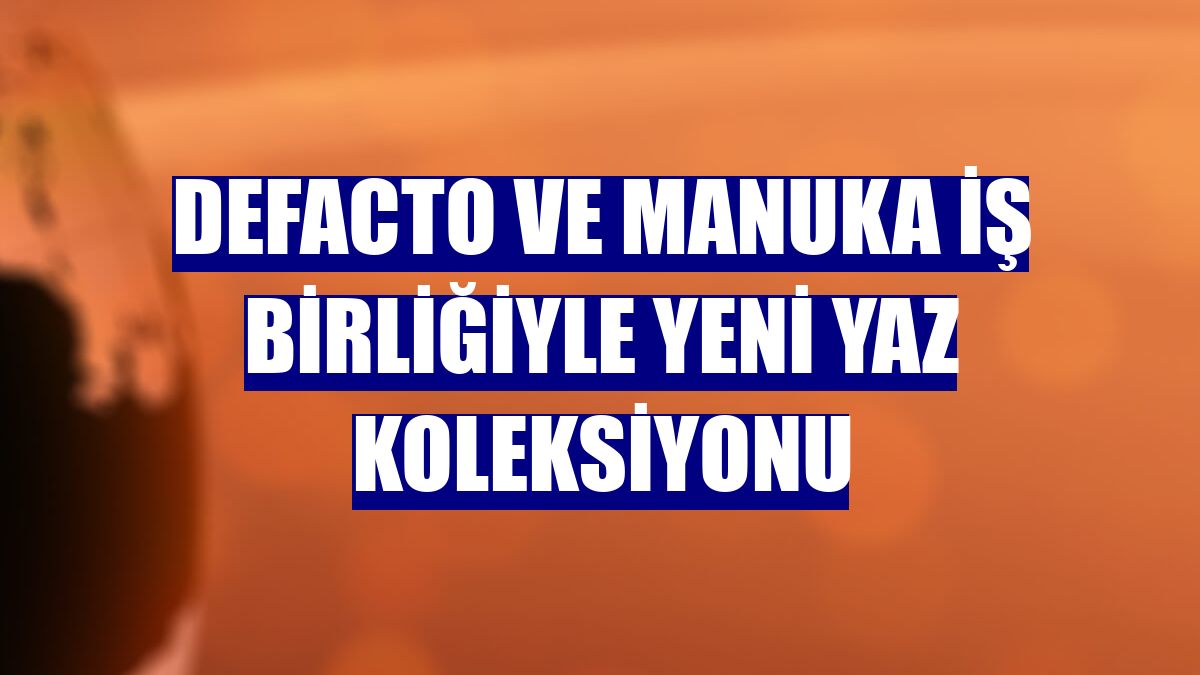 DeFacto ve Manuka iş birliğiyle yeni yaz koleksiyonu