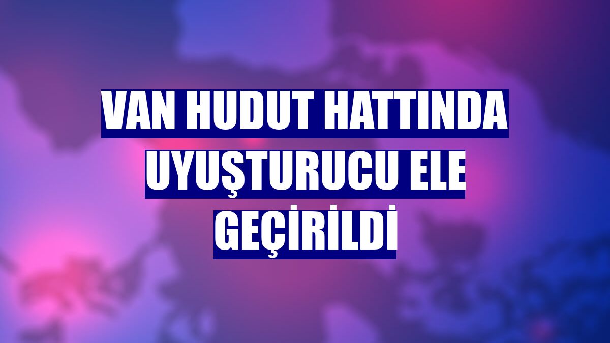 Van hudut hattında uyuşturucu ele geçirildi