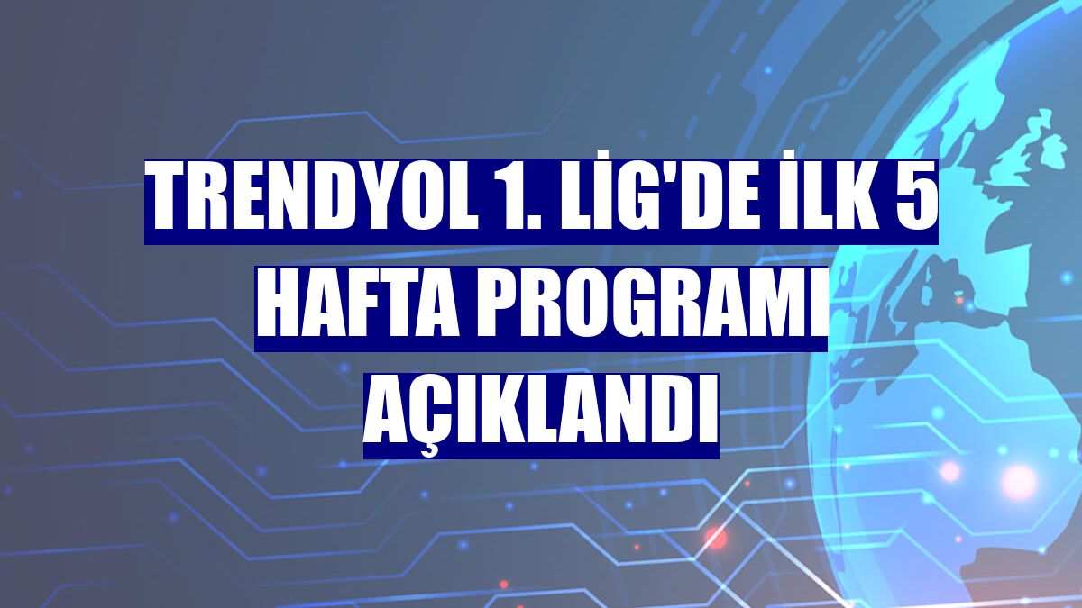 Trendyol 1. Lig'de ilk 5 hafta programı açıklandı