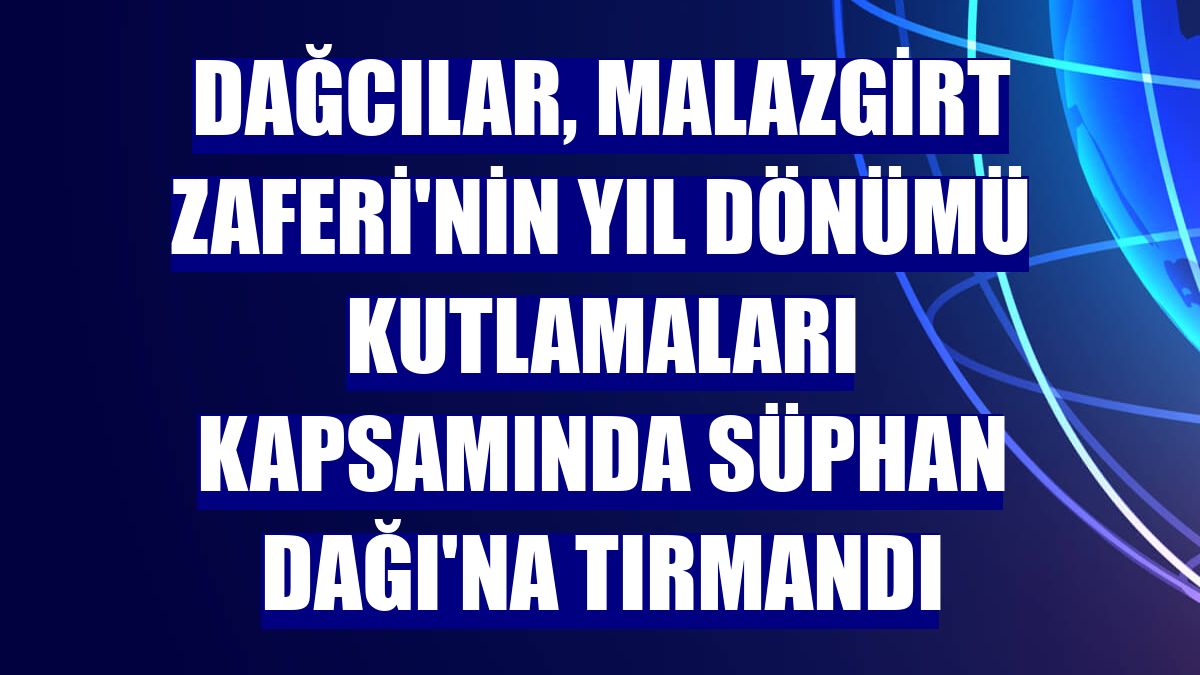 Dağcılar, Malazgirt Zaferi'nin yıl dönümü kutlamaları kapsamında Süphan Dağı'na tırmandı