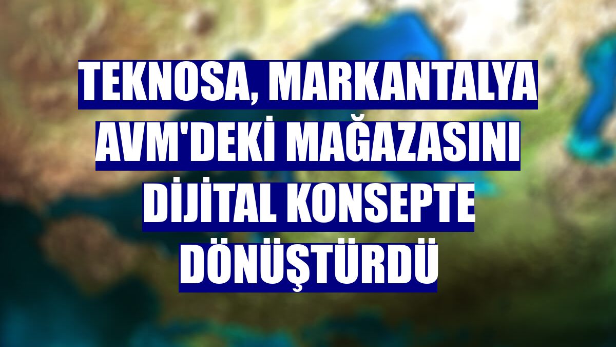 Teknosa, MarkAntalya AVM'deki mağazasını dijital konsepte dönüştürdü