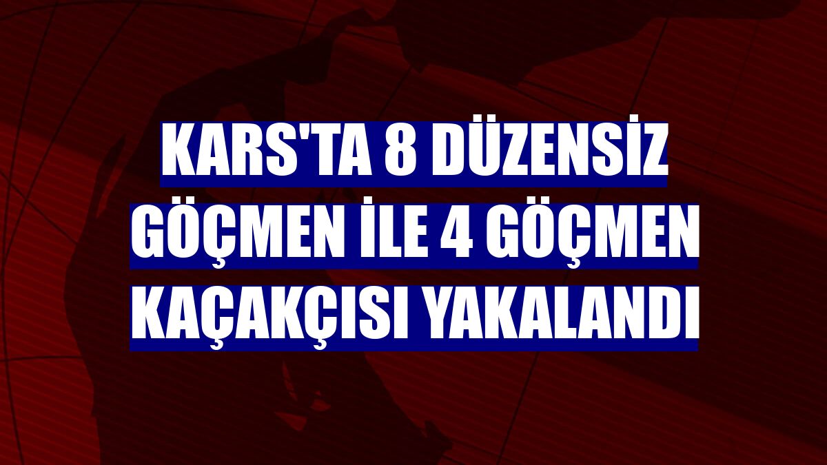 Kars'ta 8 düzensiz göçmen ile 4 göçmen kaçakçısı yakalandı